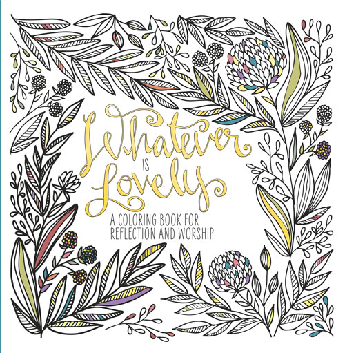 RAVE REVIEWS—Whatever Is Lovely: a Coloring Book for Reflection and Worship