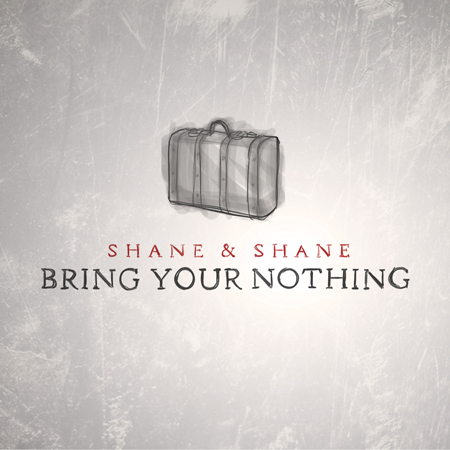 Bring Your Nothing by Shane and Shane